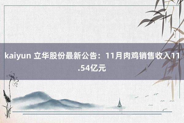 kaiyun 立华股份最新公告：11月肉鸡销售收入11.54亿元