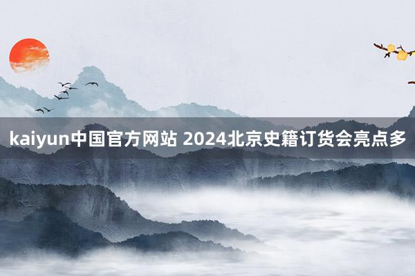 kaiyun中国官方网站 2024北京史籍订货会亮点多