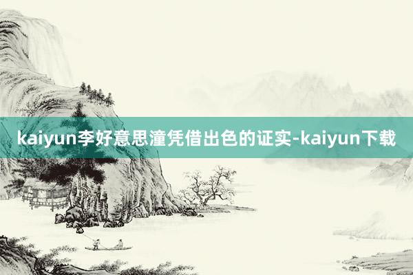 kaiyun李好意思潼凭借出色的证实-kaiyun下载