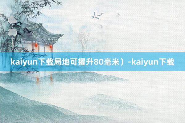 kaiyun下载局地可擢升80毫米）-kaiyun下载