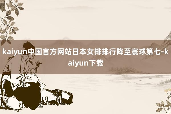 kaiyun中国官方网站日本女排排行降至寰球第七-kaiyun下载