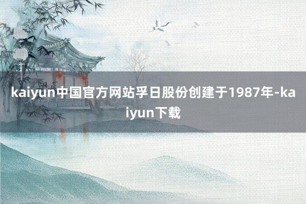 kaiyun中国官方网站　　孚日股份创建于1987年-kaiyun下载