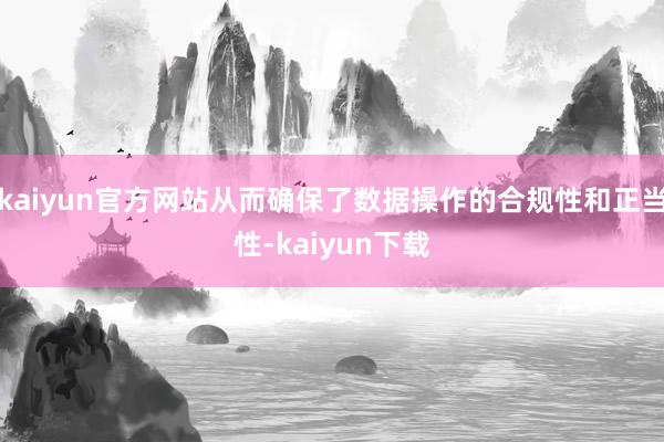 kaiyun官方网站从而确保了数据操作的合规性和正当性-kaiyun下载