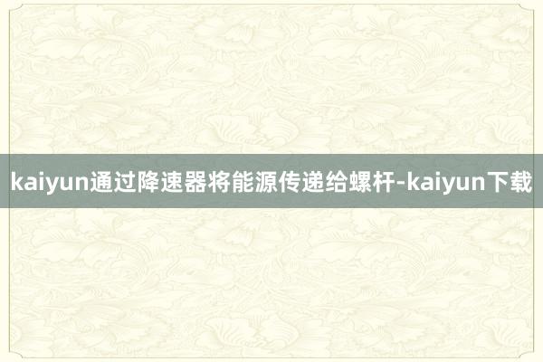 kaiyun通过降速器将能源传递给螺杆-kaiyun下载