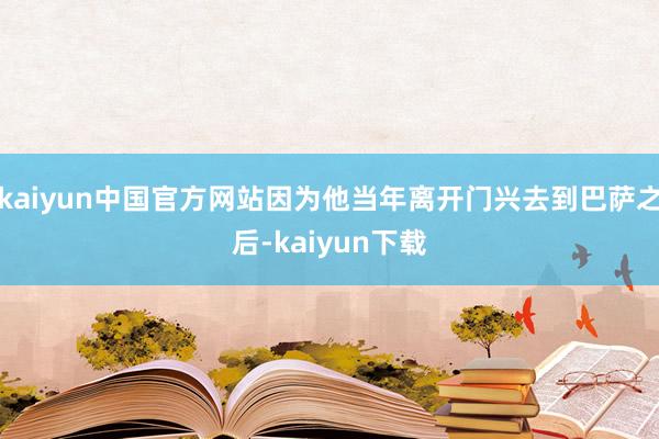 kaiyun中国官方网站因为他当年离开门兴去到巴萨之后-kaiyun下载