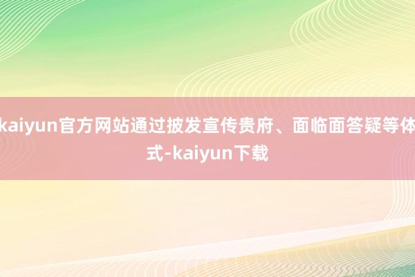 kaiyun官方网站通过披发宣传贵府、面临面答疑等体式-kaiyun下载