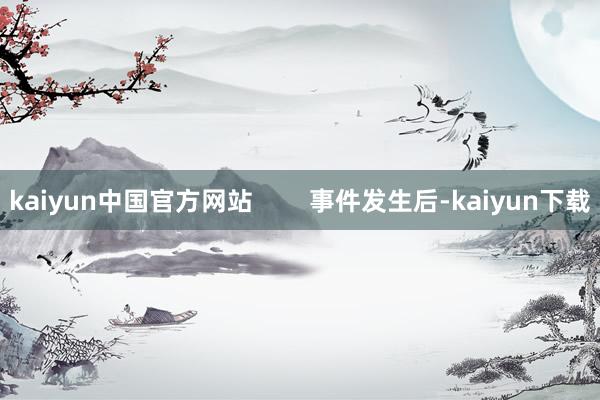 kaiyun中国官方网站        事件发生后-kaiyun下载