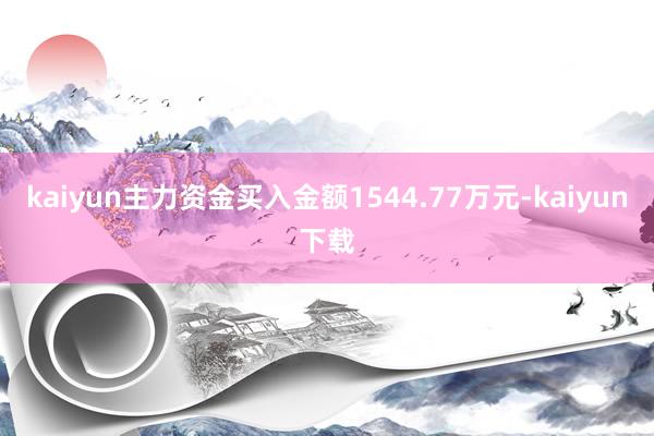 kaiyun主力资金买入金额1544.77万元-kaiyun下载