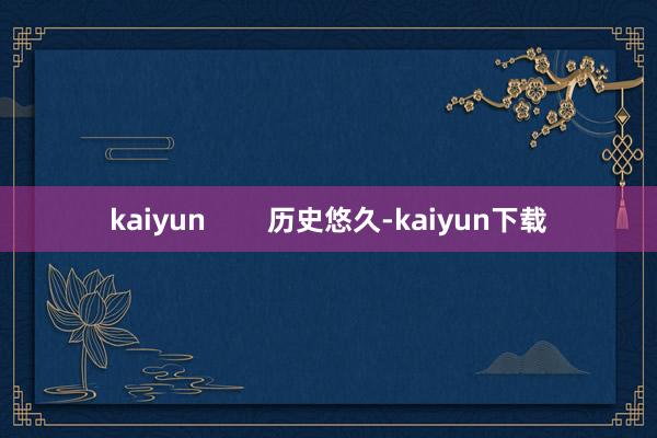 kaiyun        历史悠久-kaiyun下载